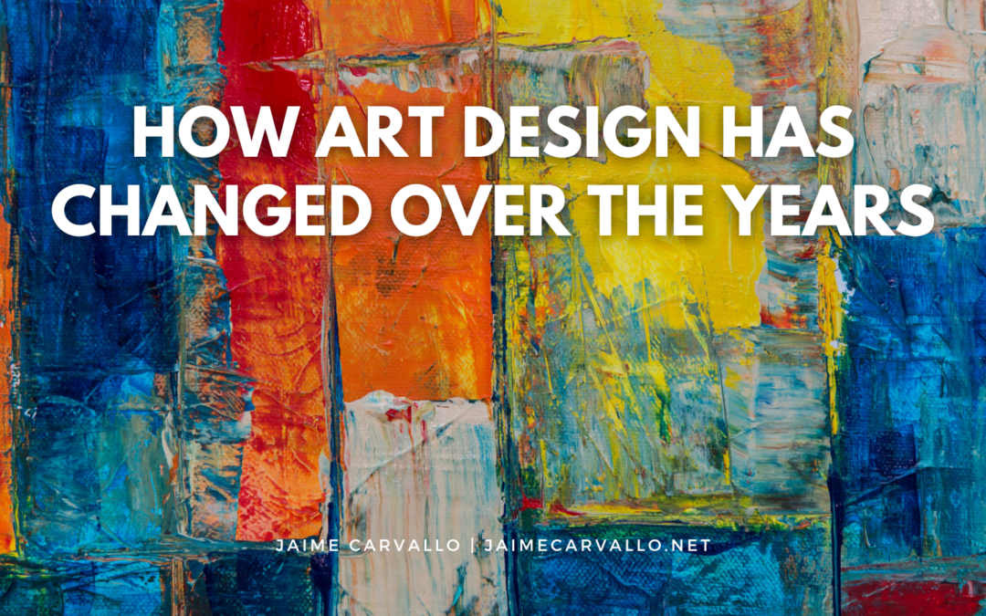 Jaime Carvallo How Art Design Has Changed Over The Years